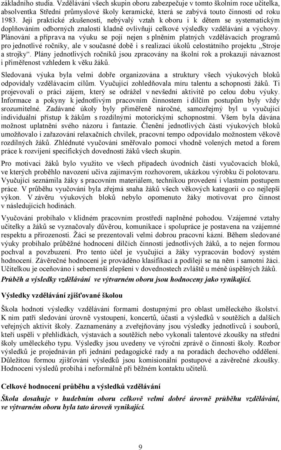 Plánování a příprava na výuku se pojí nejen s plněním platných vzdělávacích programů pro jednotlivé ročníky, ale v současné době i s realizací úkolů celostátního projektu Stroje a strojky.