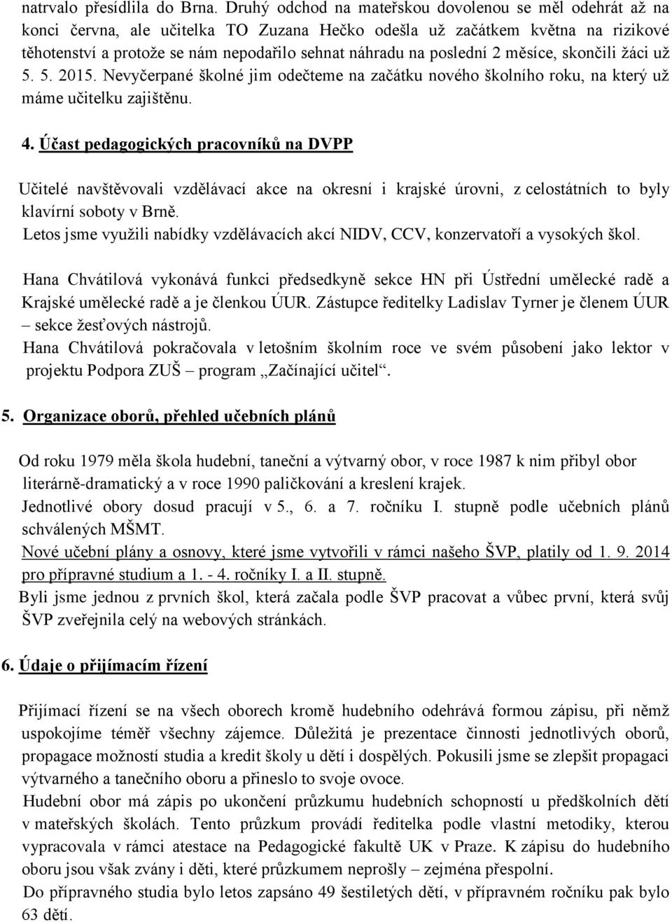 poslední 2 měsíce, skončili žáci už 5. 5. 2015. Nevyčerpané školné jim odečteme na začátku nového školního roku, na který už máme učitelku zajištěnu. 4.