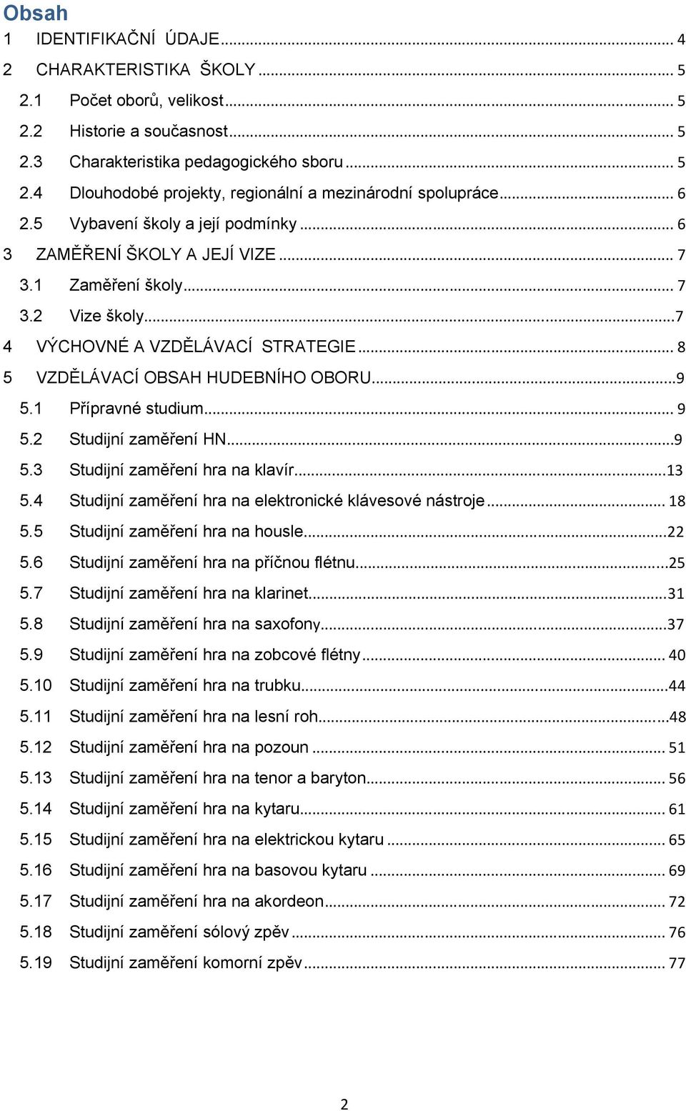 1 Přípravné studium... 9 5.2 Studijní zaměření HN...9 5.3 Studijní zaměření hra na klavír...13 5.4 Studijní zaměření hra na elektronické klávesové nástroje... 18 5.5 Studijní zaměření hra na housle.