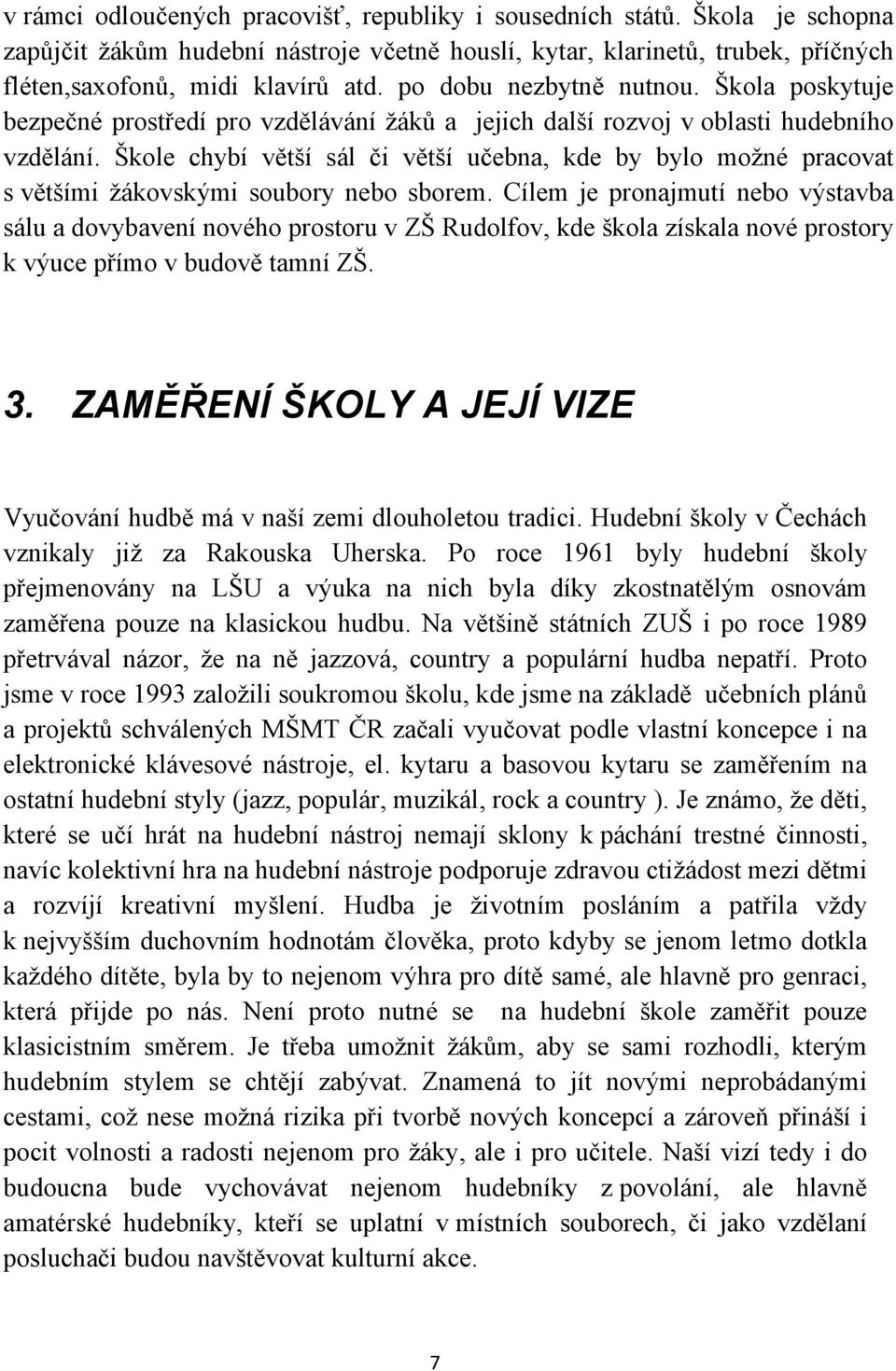 Škole chybí větší sál či větší učebna, kde by bylo možné pracovat s většími žákovskými soubory nebo sborem.