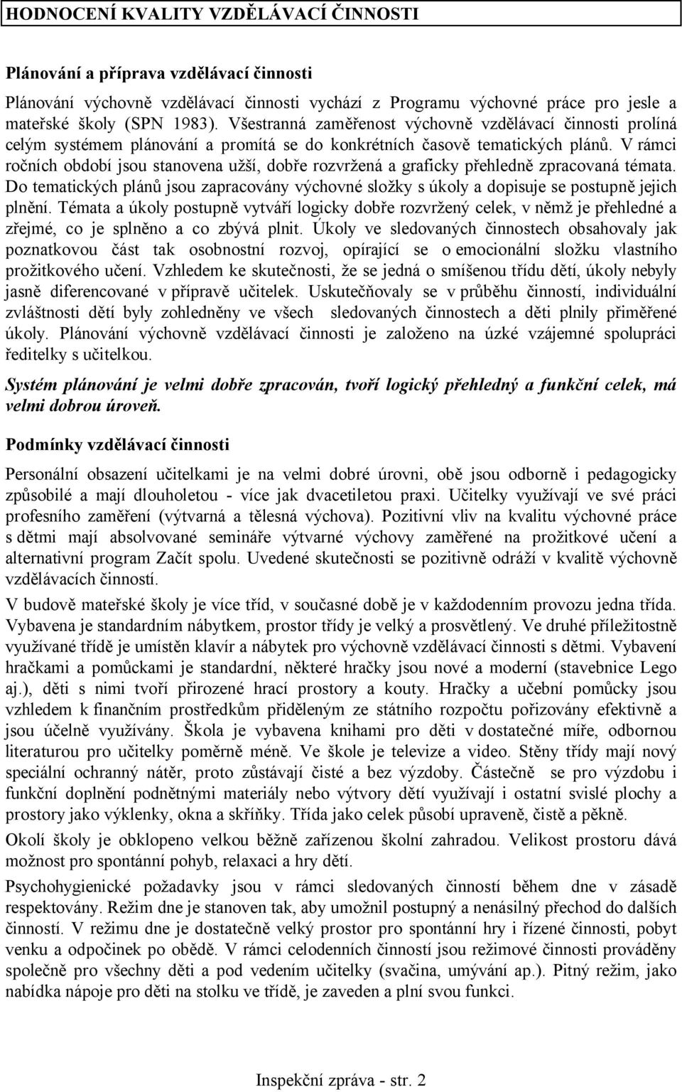 V rámci ročních období jsou stanovena užší, dobře rozvržená a graficky přehledně zpracovaná témata. Do tematických plánů jsou zapracovány výchovné složky s úkoly a dopisuje se postupně jejich plnění.