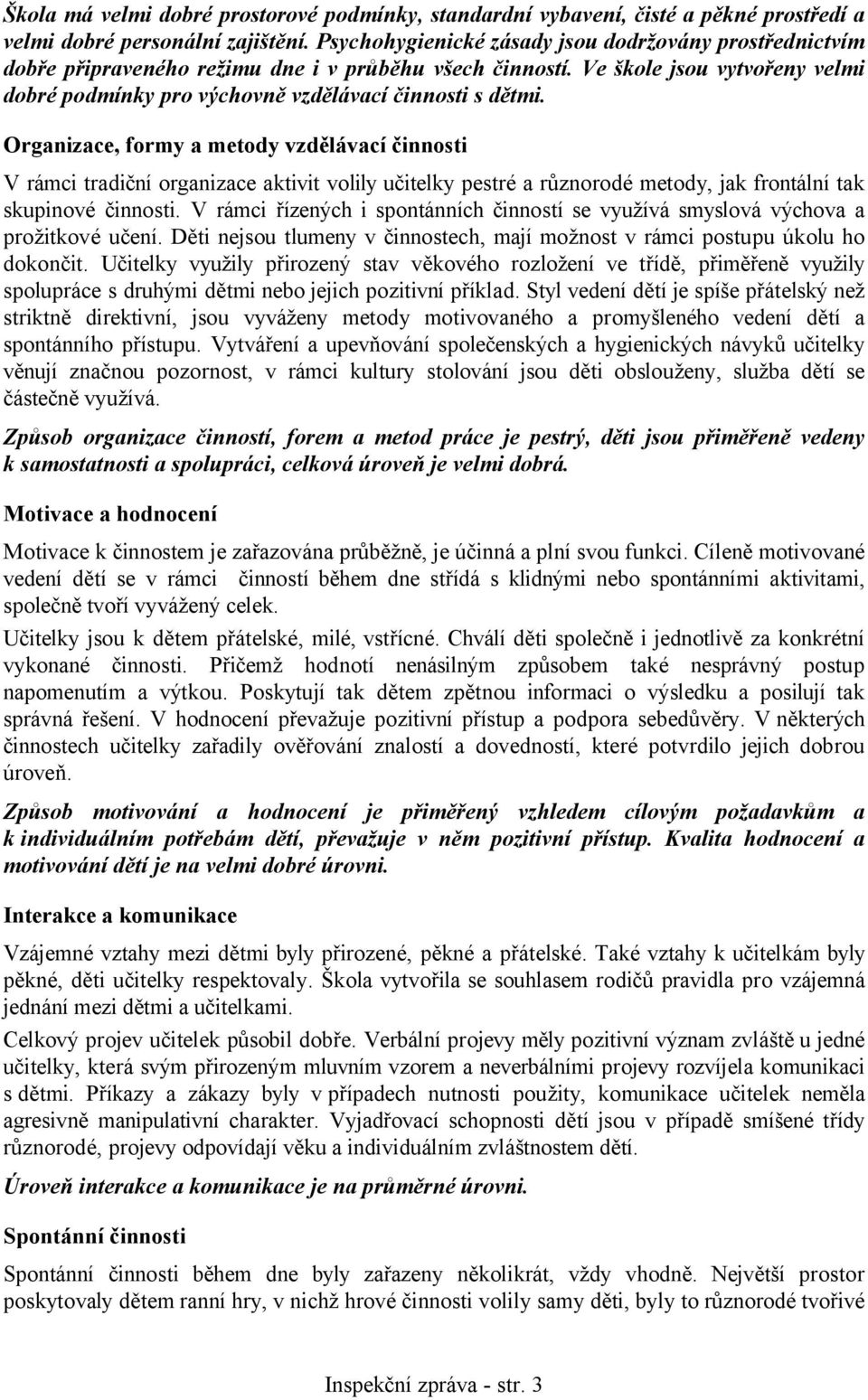 Organizace, formy a metody vzdělávací činnosti V rámci tradiční organizace aktivit volily učitelky pestré a různorodé metody, jak frontální tak skupinové činnosti.