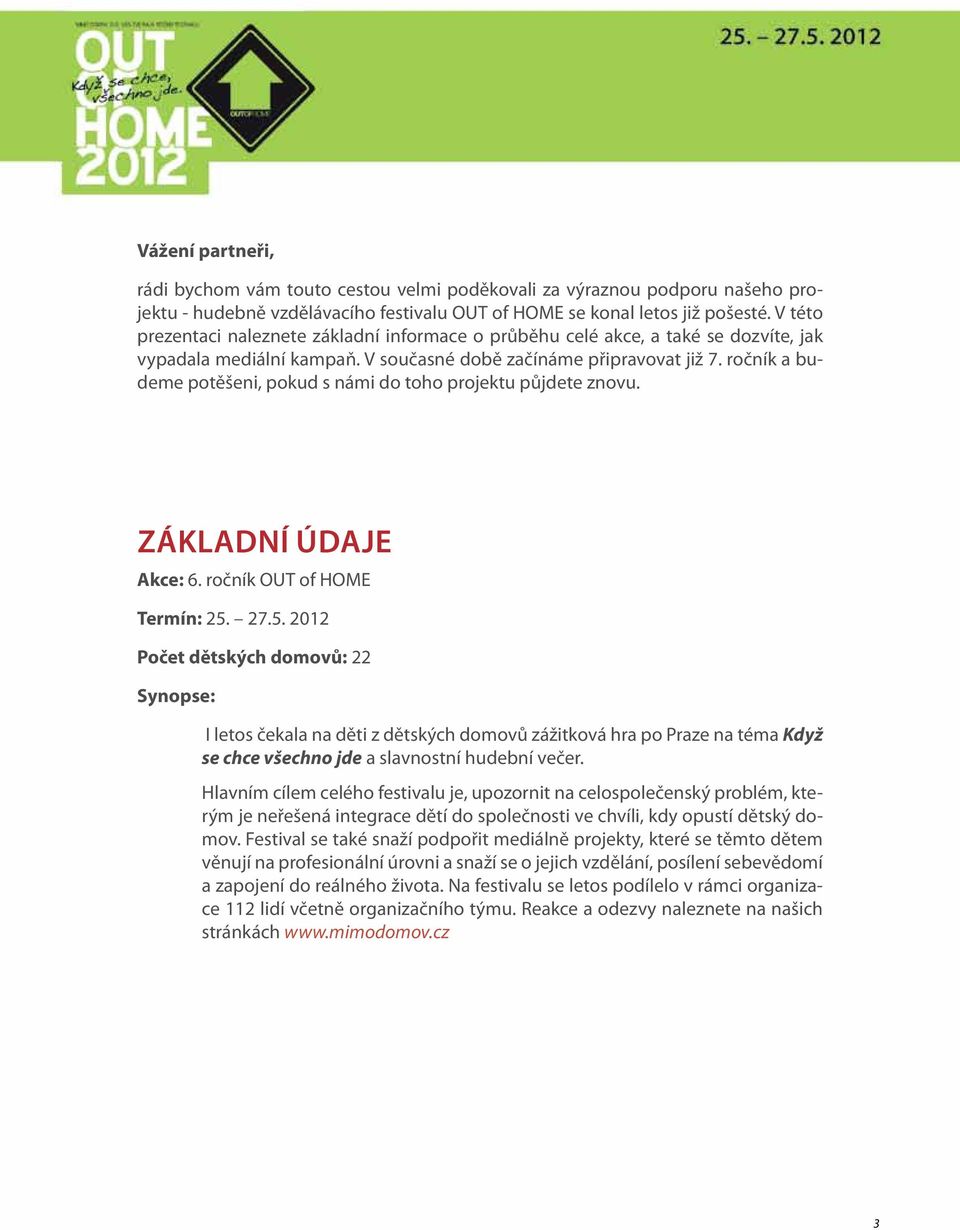 ročník a budeme potěšeni, pokud s námi do toho projektu půjdete znovu. ZÁKLADNÍ ÚDAJE Akce: 6. ročník OUT of HOME Termín: 25.