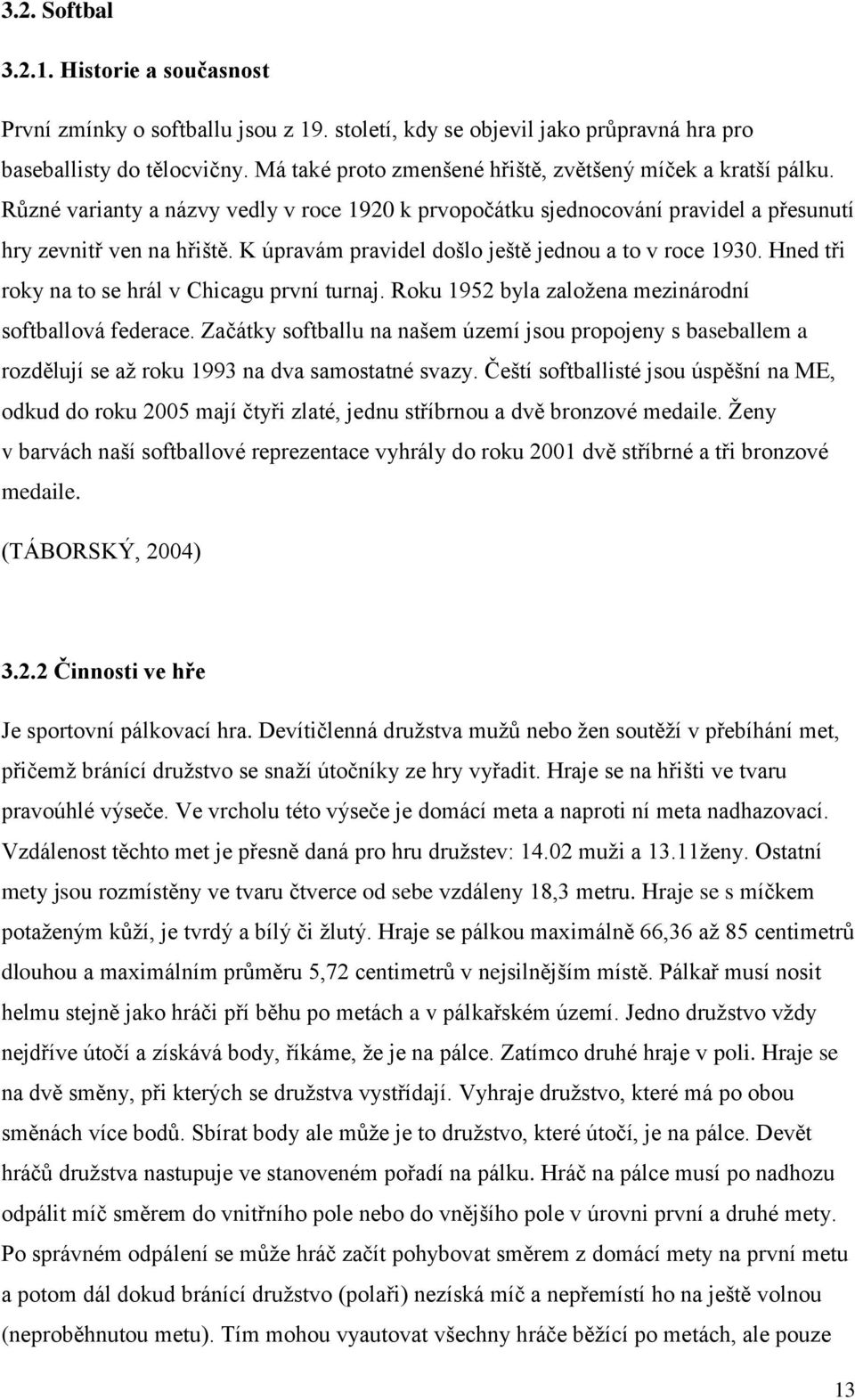 K úpravám pravidel došlo ještě jednou a to v roce 1930. Hned tři roky na to se hrál v Chicagu první turnaj. Roku 1952 byla založena mezinárodní softballová federace.