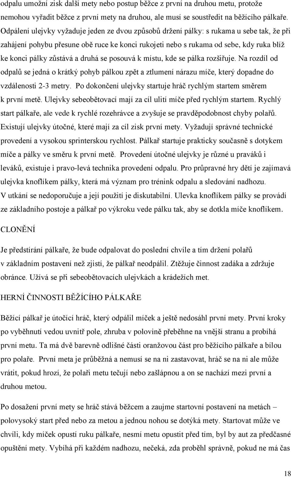 zůstává a druhá se posouvá k místu, kde se pálka rozšiřuje. Na rozdíl od odpalů se jedná o krátký pohyb pálkou zpět a ztlumení nárazu míče, který dopadne do vzdálenosti 2-3 metry.