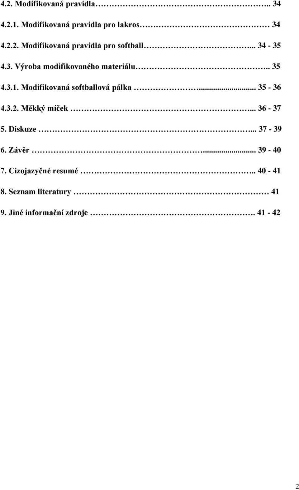 .. 35-36 4.3.2. Měkký míček... 36-37 5. Diskuze... 37-39 6. Závěr... 39-40 7.