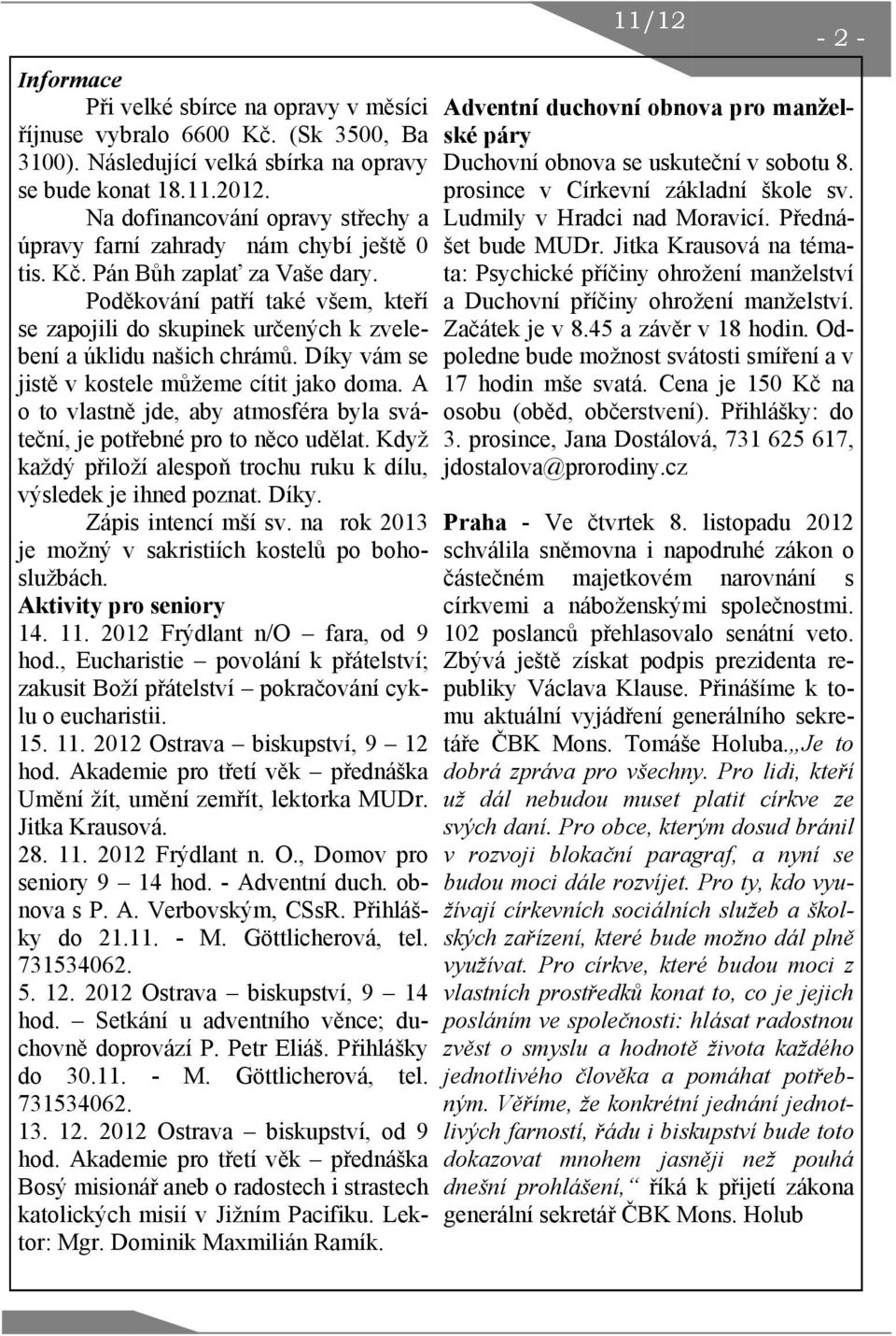 Poděkování patří také všem, kteří se zapojili do skupinek určených k zvelebení a úklidu našich chrámů. Díky vám se jistě v kostele můžeme cítit jako doma.