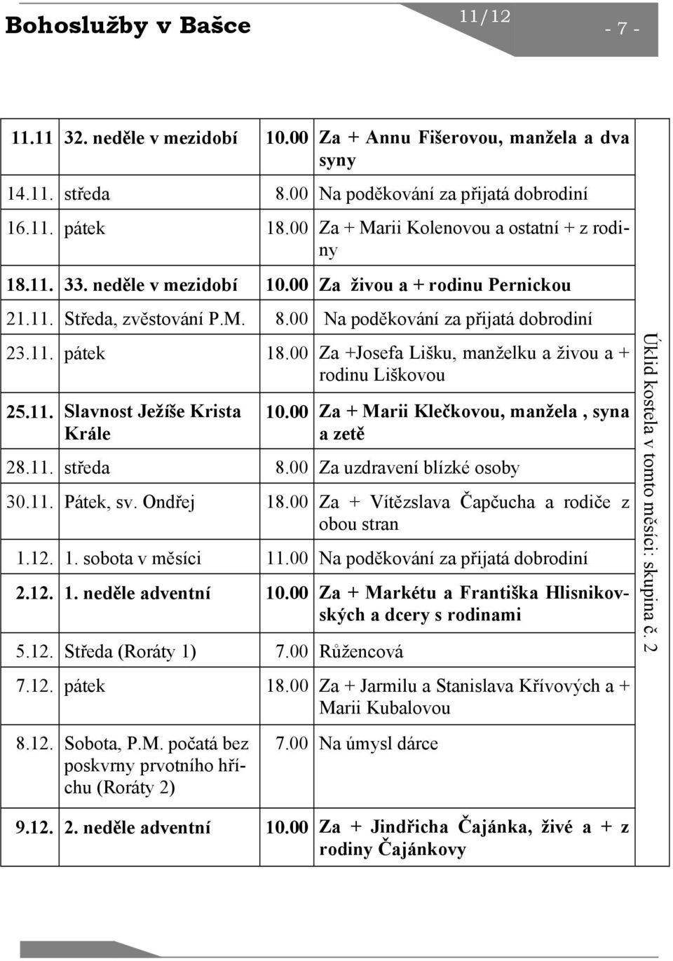 00 Za +Josefa Lišku, manželku a živou a + rodinu Liškovou 25.11. Slavnost Ježíše Krista Krále 10.00 Za + Marii Klečkovou, manžela, syna a zetě 28.11. středa 8.00 Za uzdravení blízké osoby 30.11. Pátek, sv.