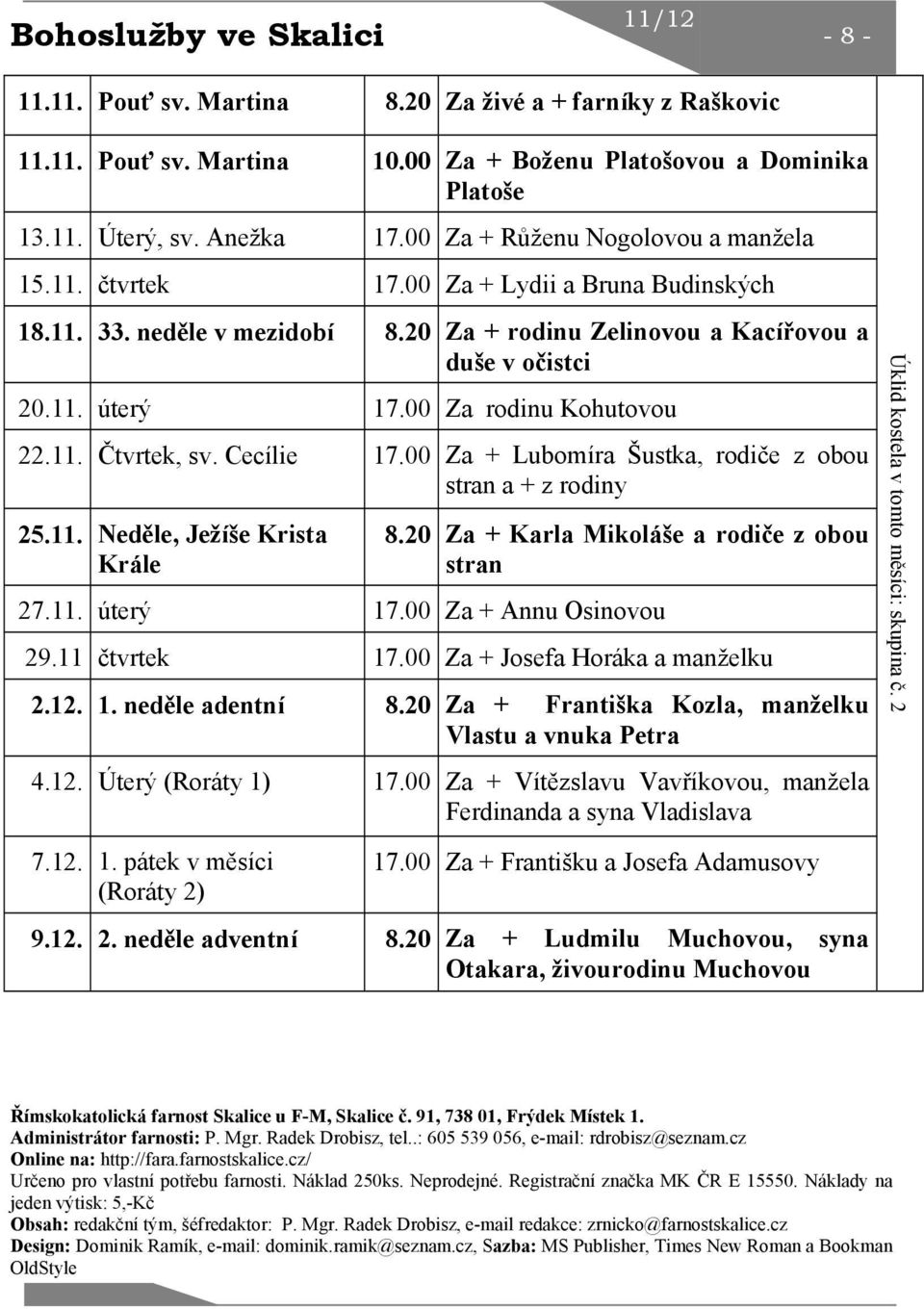 00 Za rodinu Kohutovou 22.11. Čtvrtek, sv. Cecílie 17.00 Za + Lubomíra Šustka, rodiče z obou stran a + z rodiny 25.11. Neděle, Ježíše Krista Krále 8.20 Za + Karla Mikoláše a rodiče z obou stran 27.11. úterý 17.