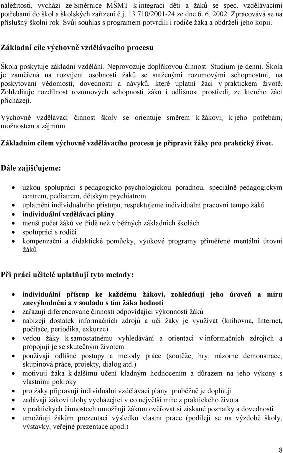 Škola je zaměřená na rozvíjení osobnosti žáků se sníženými rozumovými schopnostmi, na poskytování vědomostí, dovedností a návyků, které uplatní žáci v praktickém životě.