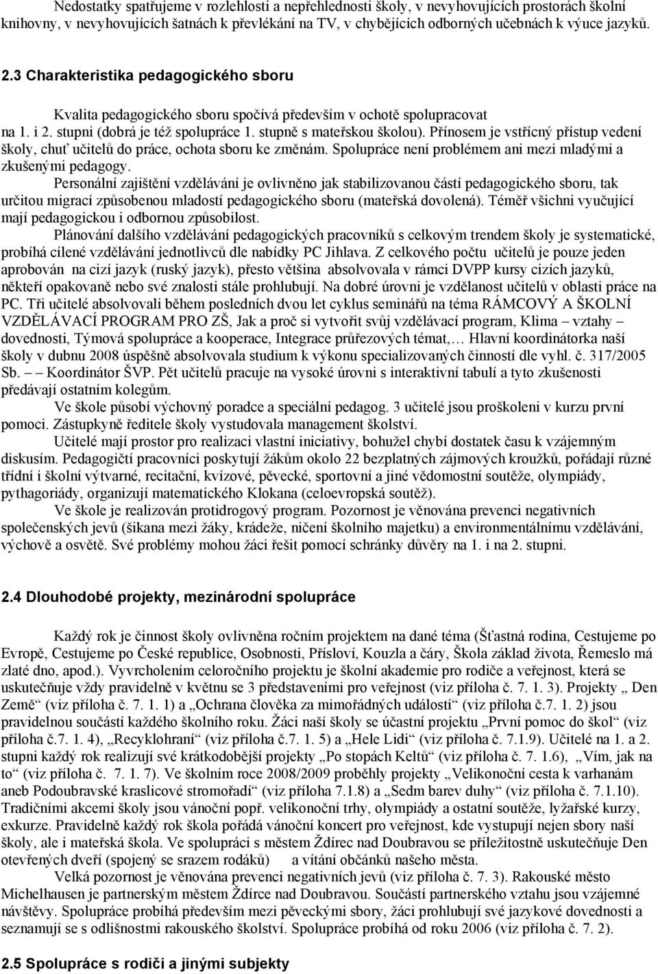 Přínosem je vstřícný přístup vedení školy, chuť učitelů do práce, ochota sboru ke změnám. Spolupráce není problémem ani mezi mladými a zkušenými pedagogy.