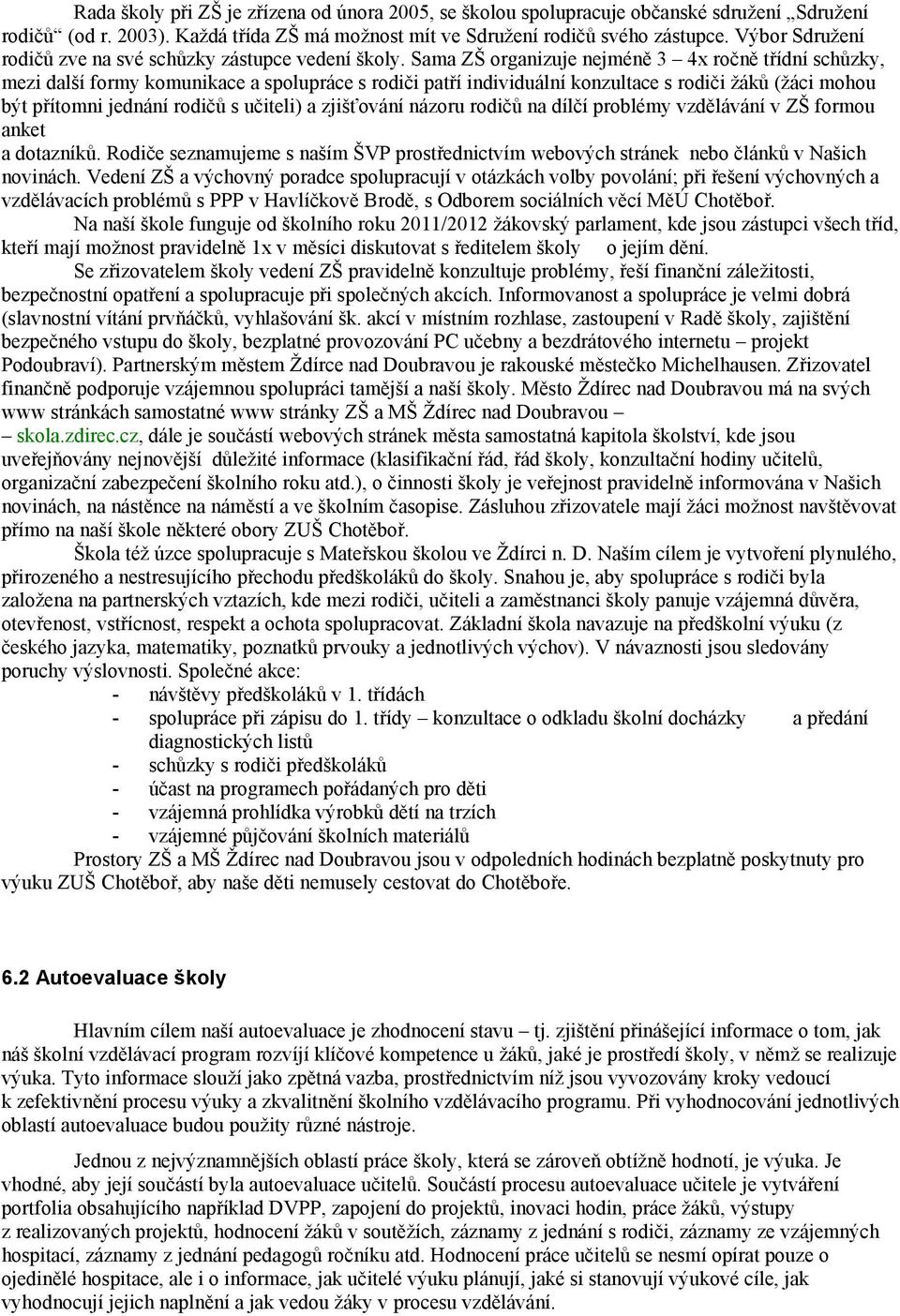 Sama ZŠ organizuje nejméně 4x ročně třídní schůzky, mezi další formy komunikace a spolupráce s rodiči patří individuální konzultace s rodiči žáků (žáci mohou být přítomni jednání rodičů s učiteli) a