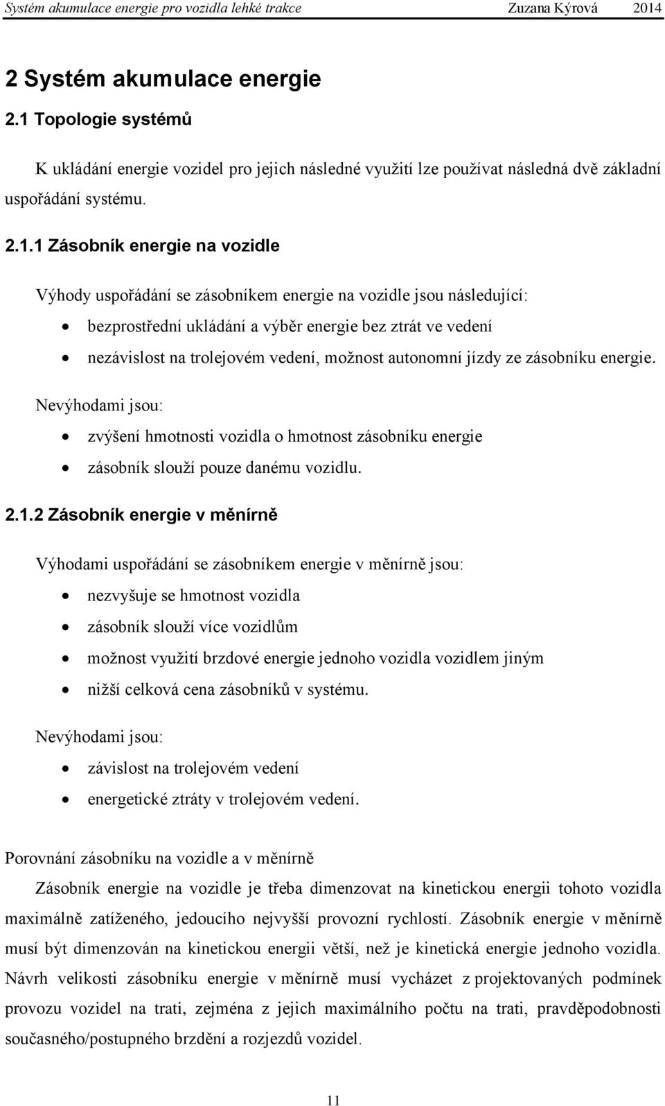 1 Zásobník energie na vozidle Výhody uspořádání se zásobníkem energie na vozidle jsou následující: bezprostřední ukládání a výběr energie bez ztrát ve vedení nezávislost na trolejovém vedení, možnost