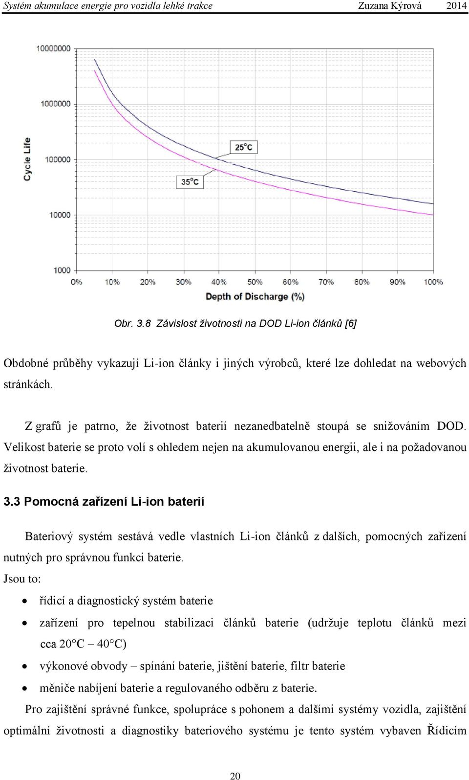 3 Pomocná zařízení Li-ion baterií Bateriový systém sestává vedle vlastních Li-ion článků z dalších, pomocných zařízení nutných pro správnou funkci baterie.