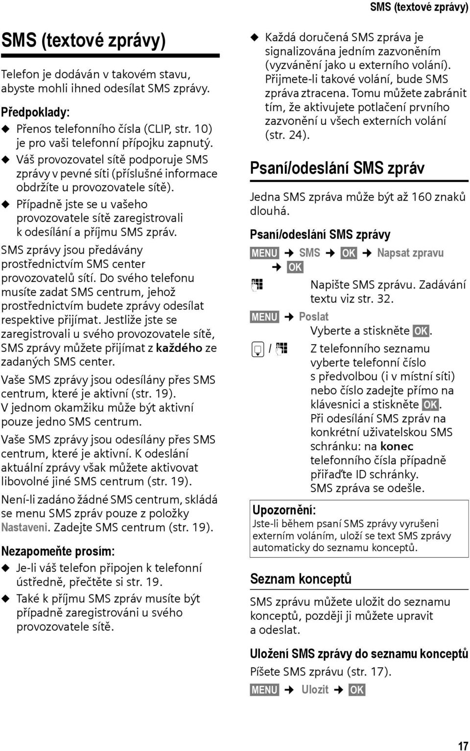 u Případně jste se u vašeho provozovatele sítě zaregistrovali kodesílání a příjmu SMS zpráv. SMS zprávy jsou předávány prostřednictvím SMS center provozovatelů sítí.