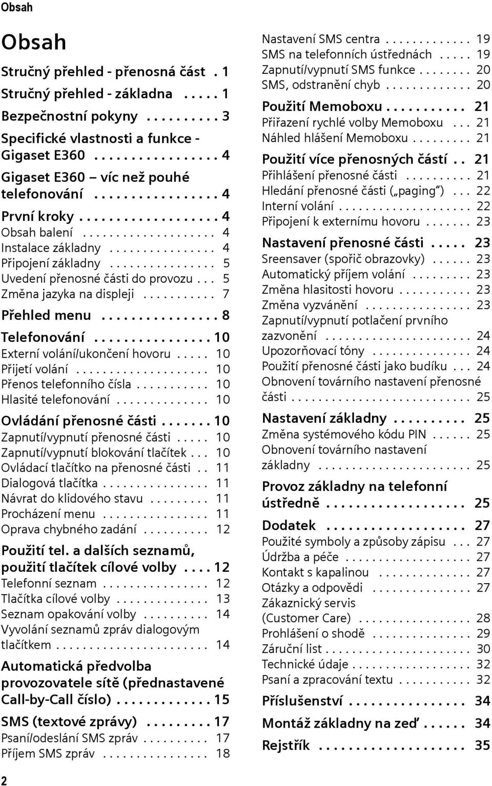 ............... 5 Uvedení přenosné části do provozu... 5 Změna jazyka na displeji........... 7 Přehled menu................ 8 Telefonování................ 10 Externí volání/ukončení hovoru.