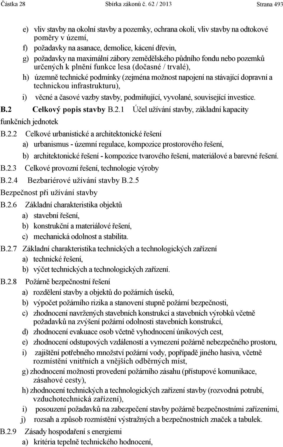 zábory zemědělského půdního fondu nebo pozemků určených k plnění funkce lesa (dočasné / trvalé), h) územně technické podmínky (zejména možnost napojení na stávající dopravní a technickou