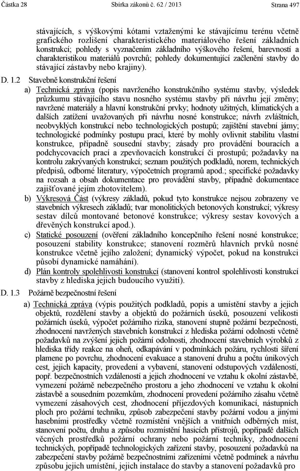 základního výškového řešení, barevností a charakteristikou materiálů povrchů; pohledy dokumentující začlenění stavby do stávající zástavby nebo krajiny). D. 1.