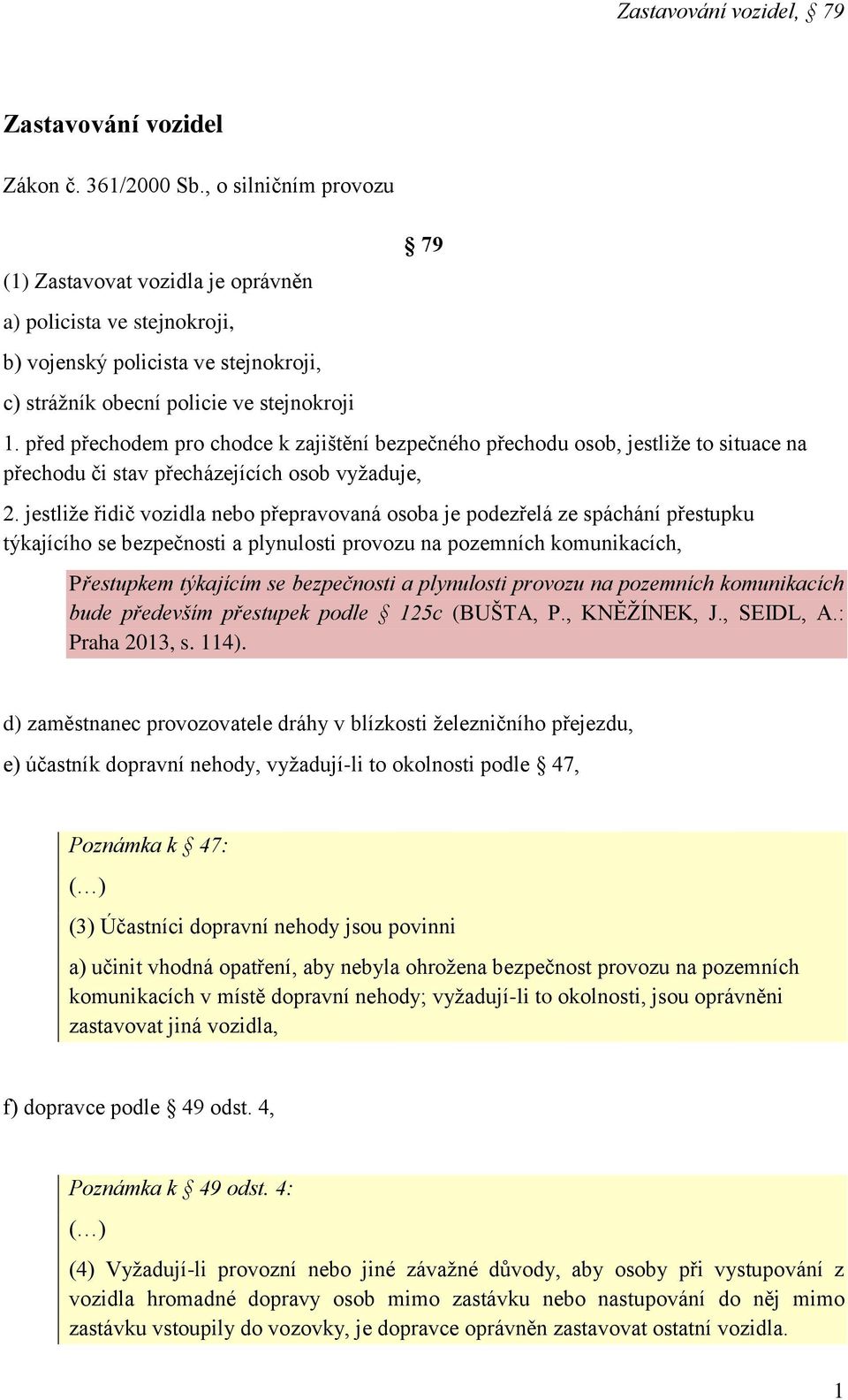 před přechodem pro chodce k zajištění bezpečného přechodu osob, jestliže to situace na přechodu či stav přecházejících osob vyžaduje, 79 2.