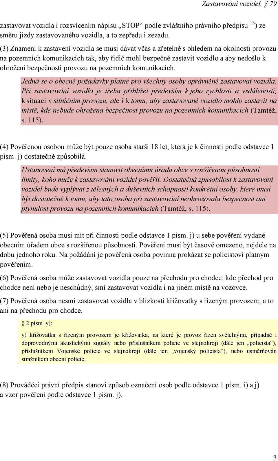 bezpečnosti provozu na pozemních komunikacích. Jedná se o obecné požadavky platné pro všechny osoby oprávněné zastavovat vozidla.