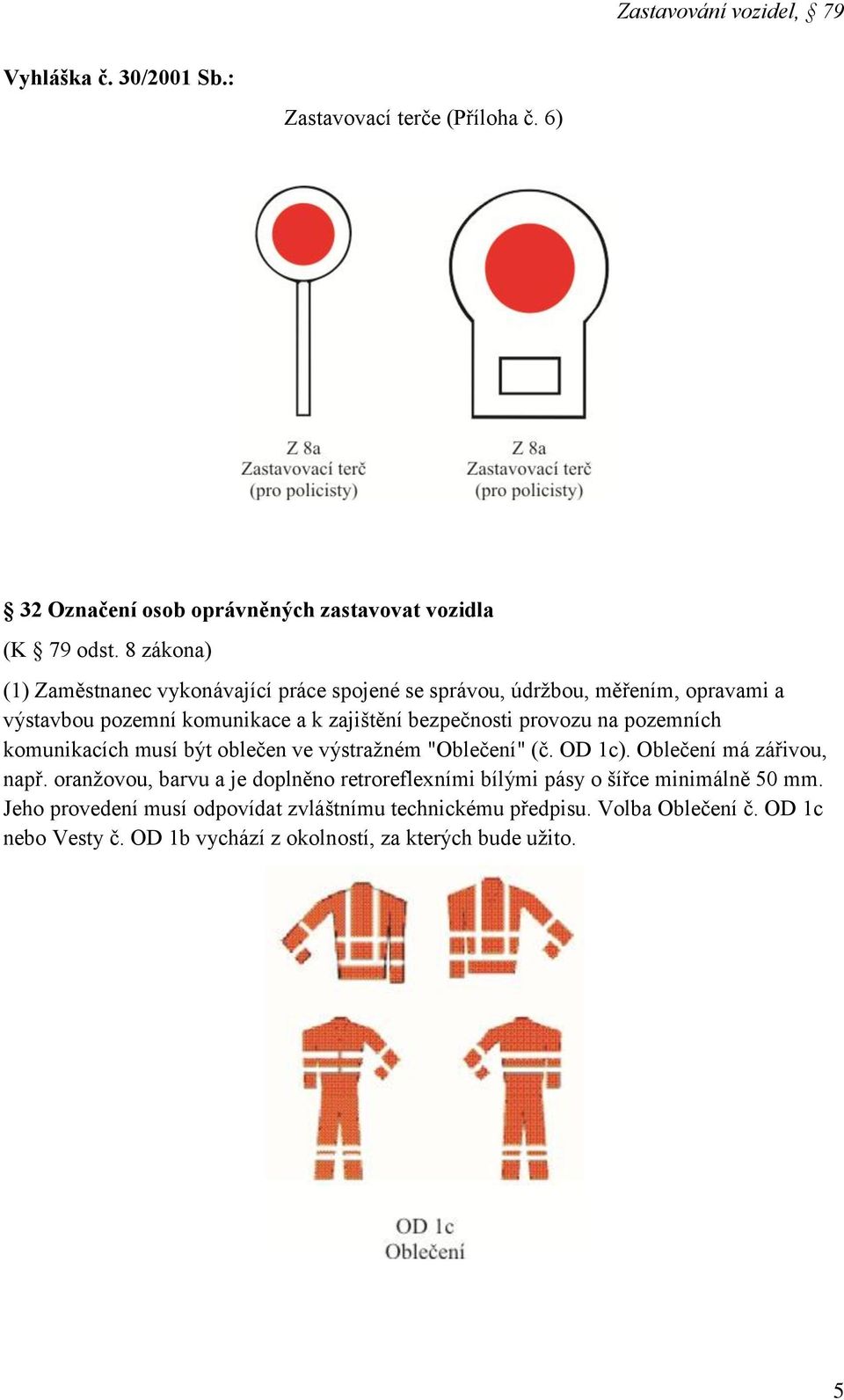 provozu na pozemních komunikacích musí být oblečen ve výstražném "Oblečení" (č. OD 1c). Oblečení má zářivou, např.