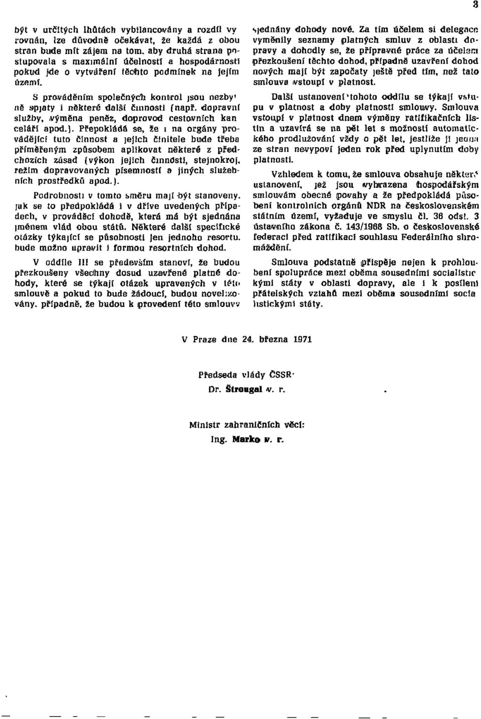 S prováděním společných kontrol jsou nezbytně spjaty i některé další činnosti (např. dopravní služby,. výměna peněz, doprovod cestovních kanceláří apod. ).