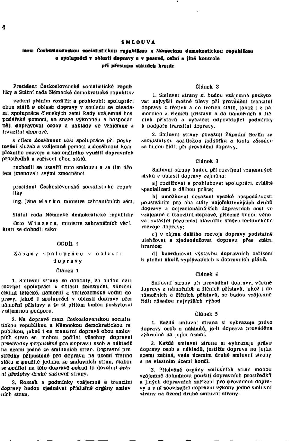 členských zemí Rady vzájemné hospodářské pomoci, ve snaze výkonněji a hospodář něj i dopravovat osoby a náklady ve vzájemné a tranzitní dopravě, s cílem dosáhnout užší spolupráce při poskytování