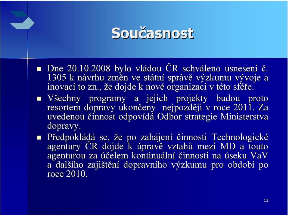 Všechny programy a jejich projekty budou proto resortem dopravy ukončeny nejpozději ji v roce 2011.