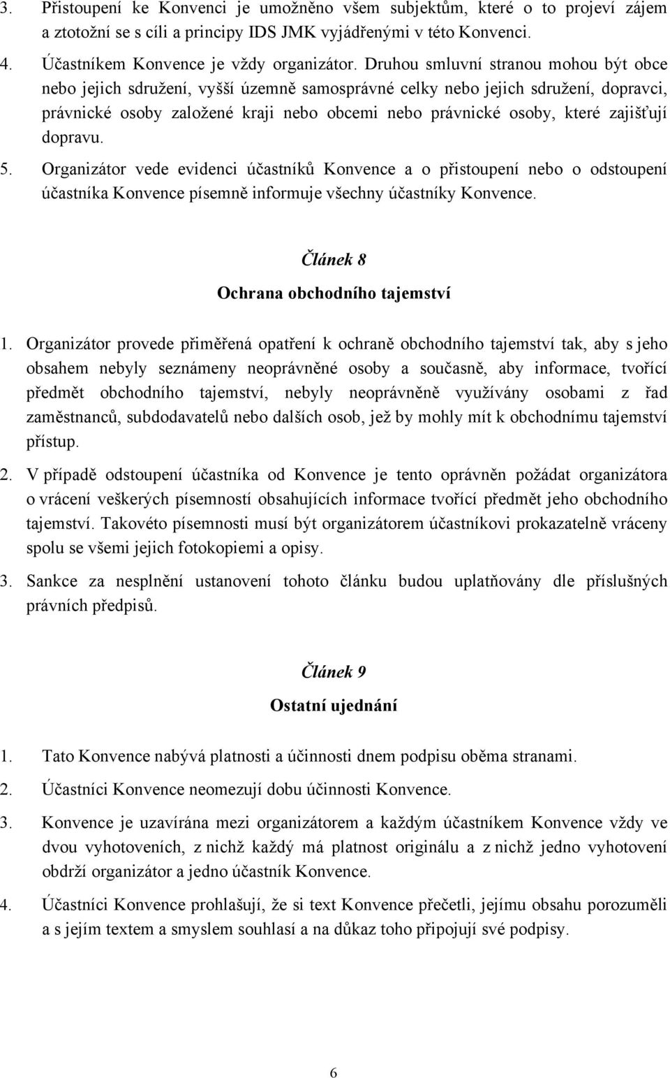 zajišťují dopravu. 5. Organizátor vede evidenci účastníků Konvence a o přistoupení nebo o odstoupení účastníka Konvence písemně informuje všechny účastníky Konvence.