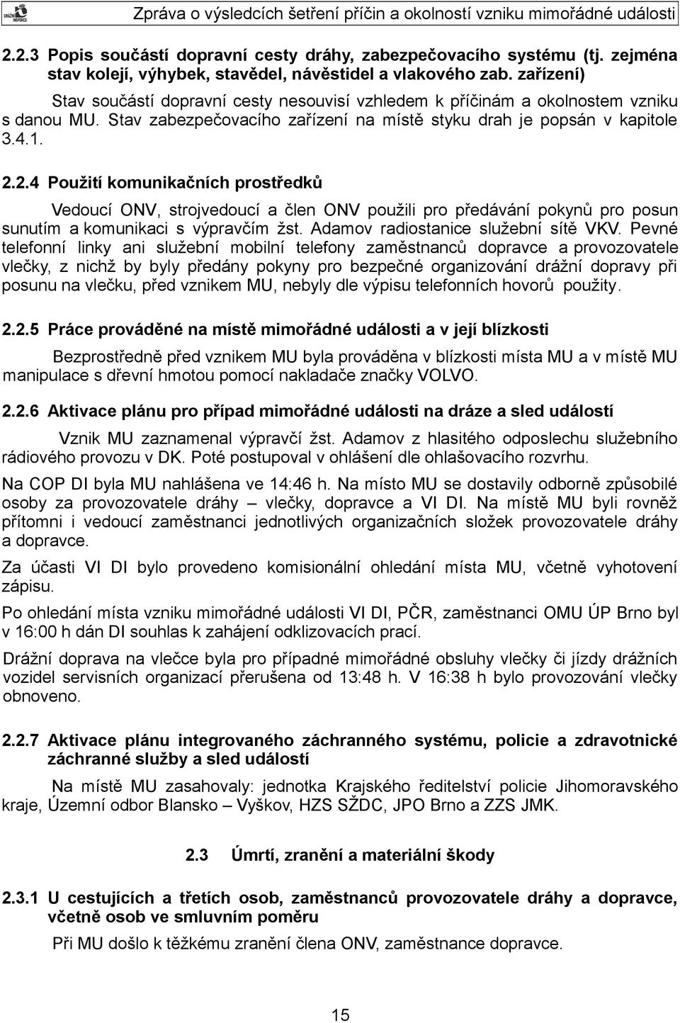 2.4 Použití komunikačních prostředků Vedoucí ONV, strojvedoucí a člen ONV použili pro předávání pokynů pro posun sunutím a komunikaci s výpravčím žst. Adamov radiostanice služební sítě VKV.