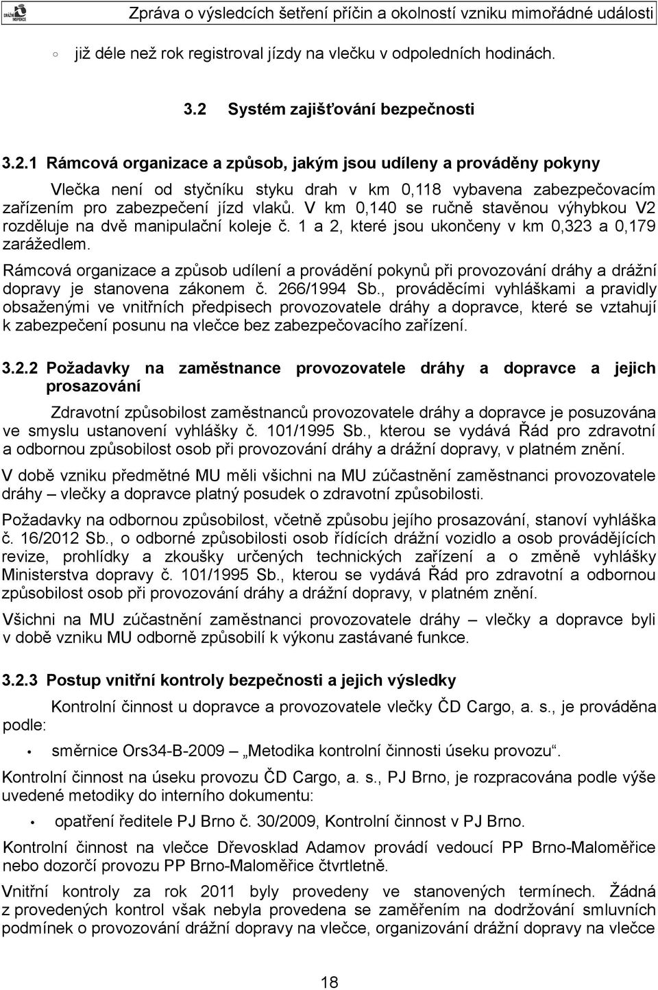 1 Rámcová organizace a způsob, jakým jsou udíleny a prováděny pokyny Vlečka není od styčníku styku drah v km 0,118 vybavena zabezpečovacím zařízením pro zabezpečení jízd vlaků.