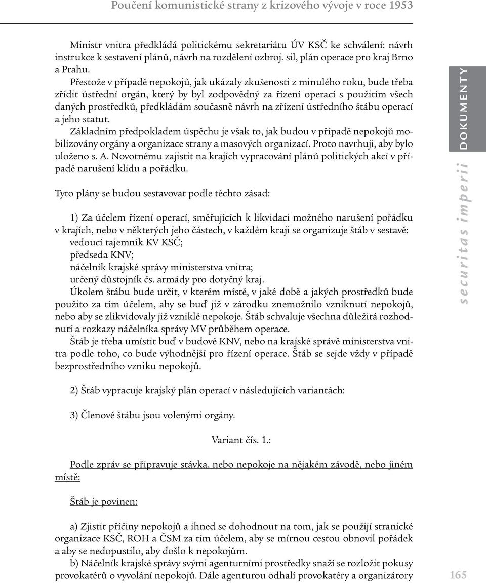 Přestože v případě nepokojů, jak ukázaly zkušenosti z minulého roku, bude třeba zřídit ústřední orgán, který by byl zodpovědný za řízení operací s použitím všech daných prostředků, předkládám