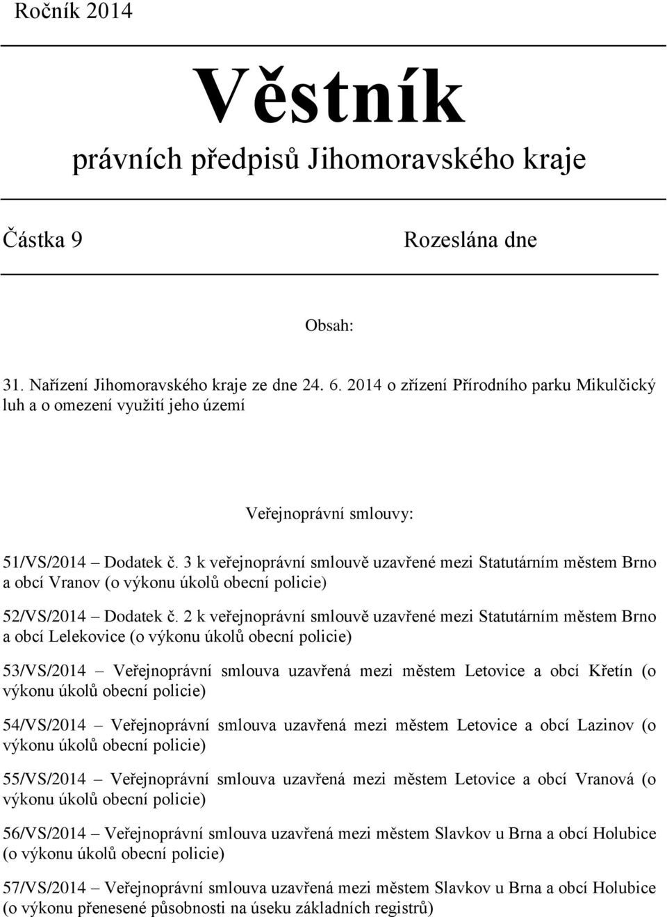 3 k veřejnoprávní smlouvě uzavřené mezi Statutárním městem Brno a obcí Vranov (o výkonu úkolů obecní policie) 52/VS/2014 Dodatek č.