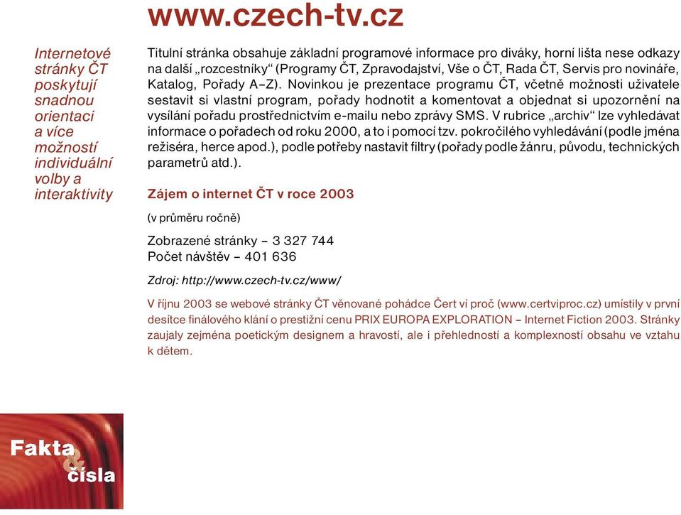 A Z). Novinkou je prezentace programu ČT, včetně možnosti uživatele sestavit si vlastní program, pořady hodnotit a komentovat a objednat si upozornění na vysílání pořadu prostřednictvím e-mailu nebo