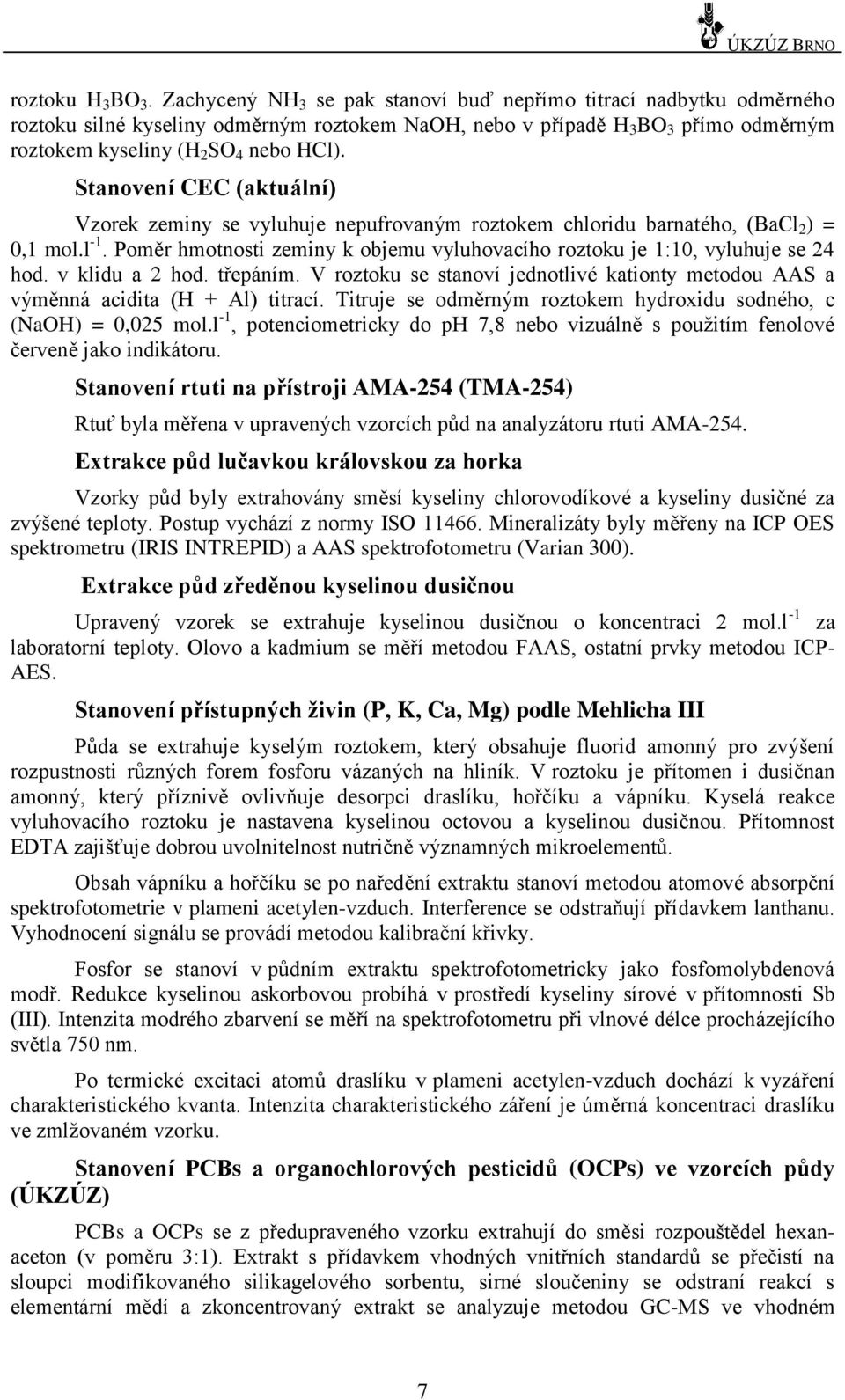 Stanovení CEC (aktuální) Vzorek zeminy se vyluhuje nepufrovaným roztokem chloridu barnatého, (BaCl 2 ) =,1 mol.l -1. Poměr hmotnosti zeminy k objemu vyluhovacího roztoku je 1:1, vyluhuje se 24 hod.