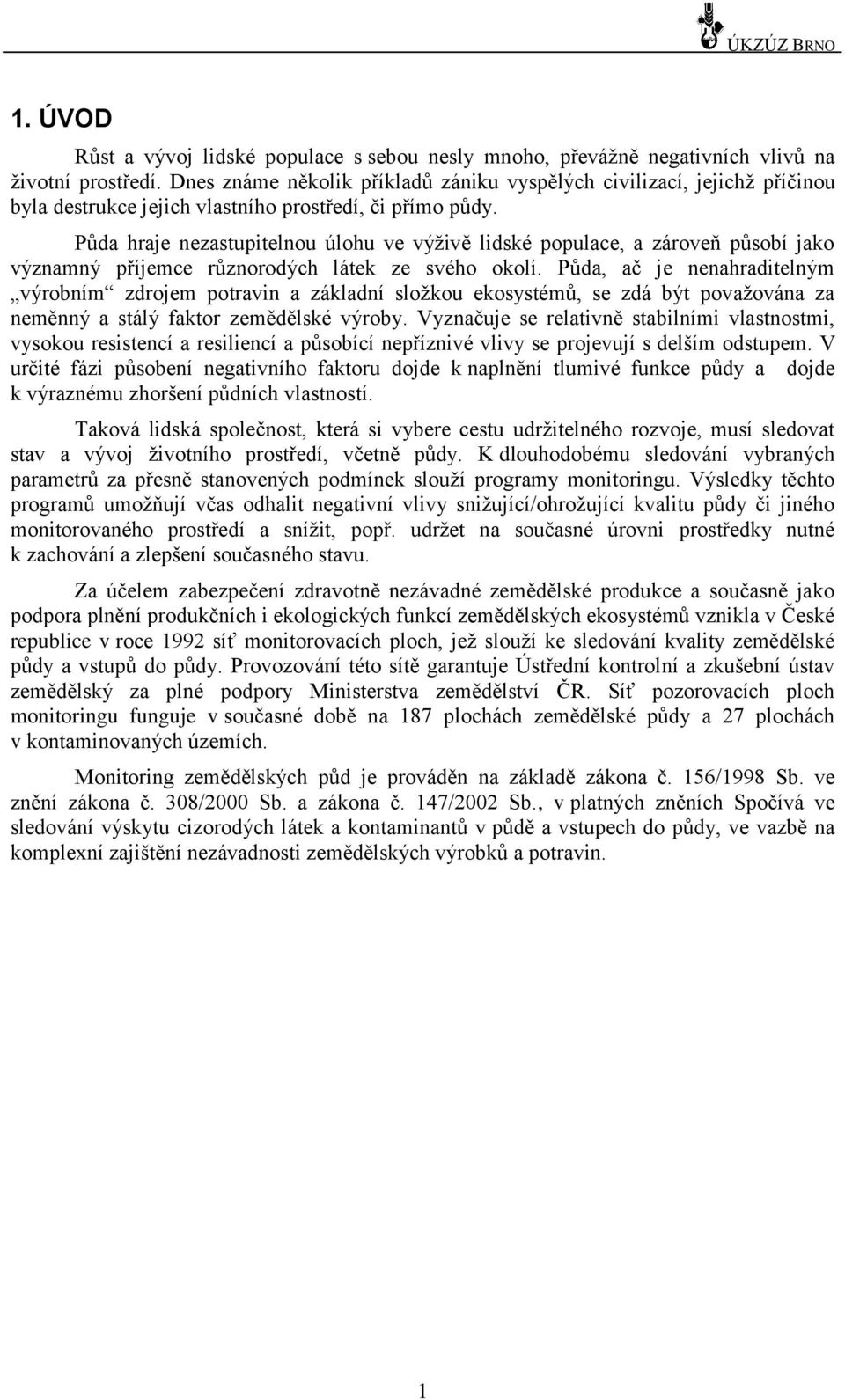 Půda hraje nezastupitelnou úlohu ve výţivě lidské populace, a zároveň působí jako významný příjemce různorodých látek ze svého okolí.