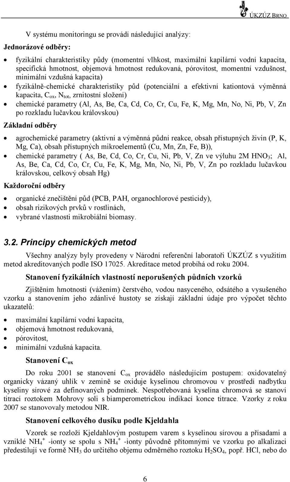 zrnitostní sloţení) chemické parametry (Al, As, Be, Ca, Cd, Co, Cr, Cu, Fe, K, Mg, Mn, No, Ni, Pb, V, Zn po rozkladu lučavkou královskou) Základní odběry agrochemické parametry (aktivní a výměnná