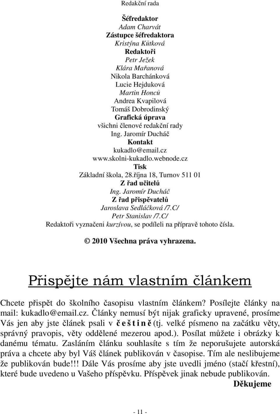 Jaromír Ducháč Z řad přispěvatelů Jaroslava Sedláčková /7.C/ Petr Stanislav /7.C/ Redaktoři vyznačeni kurzívou, se podíleli na přípravě tohoto čísla. 2010 Všechna práva vyhrazena.