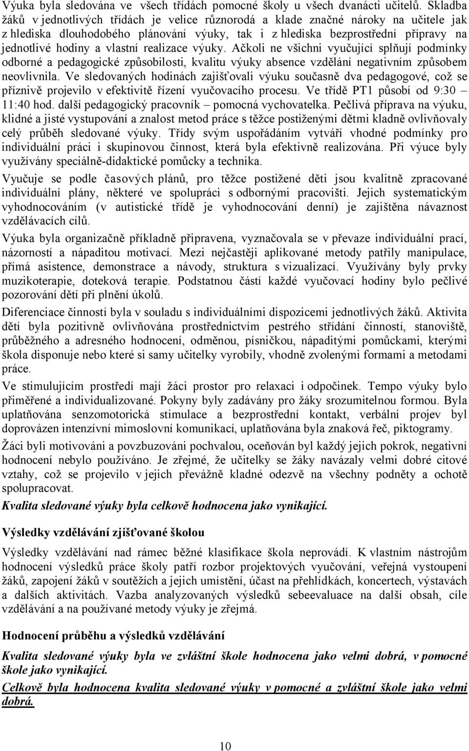 vlastní realizace výuky. Ačkoli ne všichni vyučující splňují podmínky odborné a pedagogické způsobilosti, kvalitu výuky absence vzdělání negativním způsobem neovlivnila.