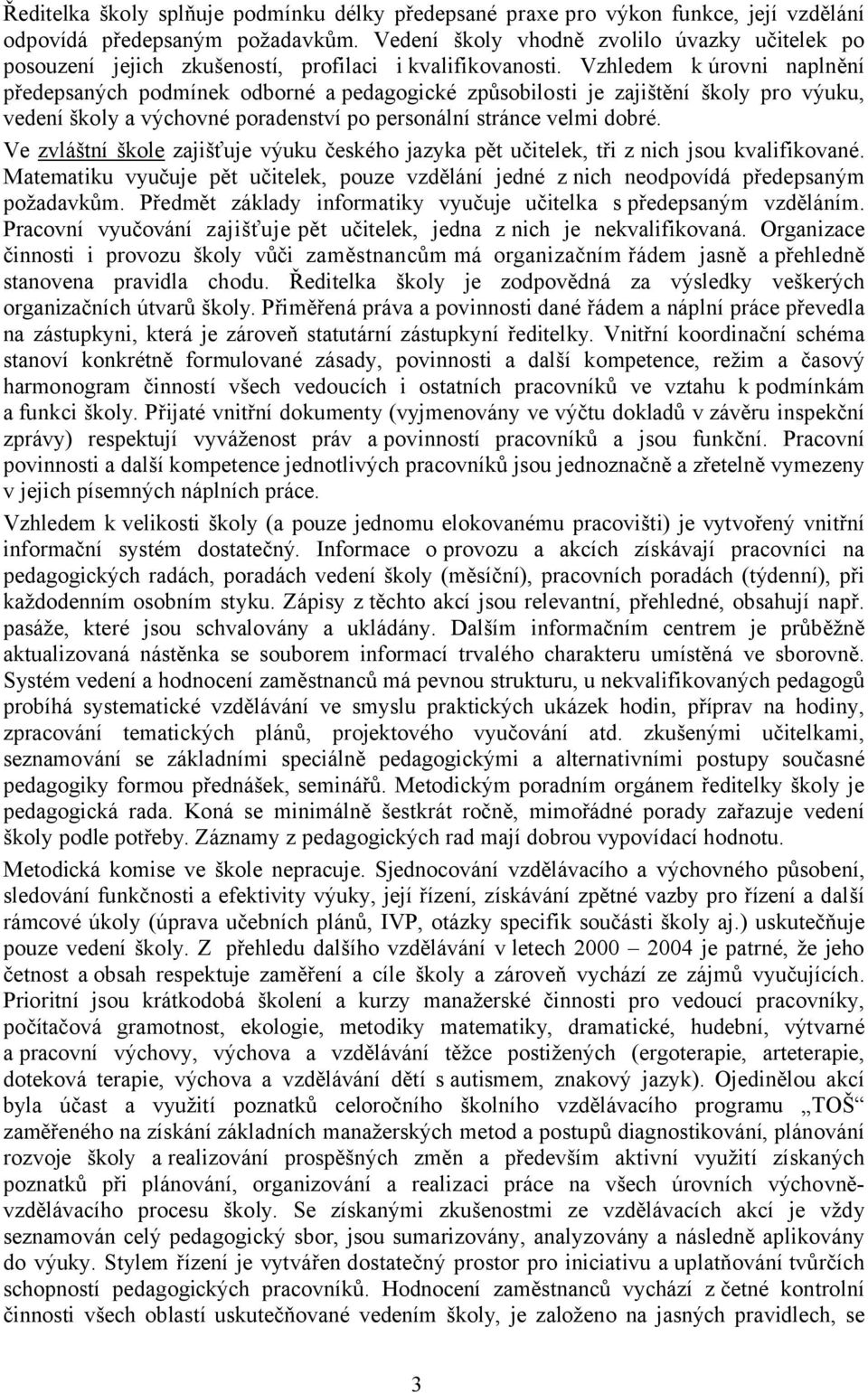 Vzhledem k úrovni naplnění předepsaných podmínek odborné a pedagogické způsobilosti je zajištění školy pro výuku, vedení školy a výchovné poradenství po personální stránce velmi dobré.