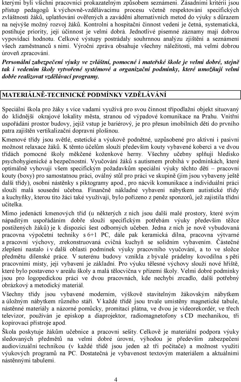 nejvýše možný rozvoj žáků. Kontrolní a hospitační činnost vedení je četná, systematická, postihuje priority, její účinnost je velmi dobrá. Jednotlivé písemné záznamy mají dobrou vypovídací hodnotu.