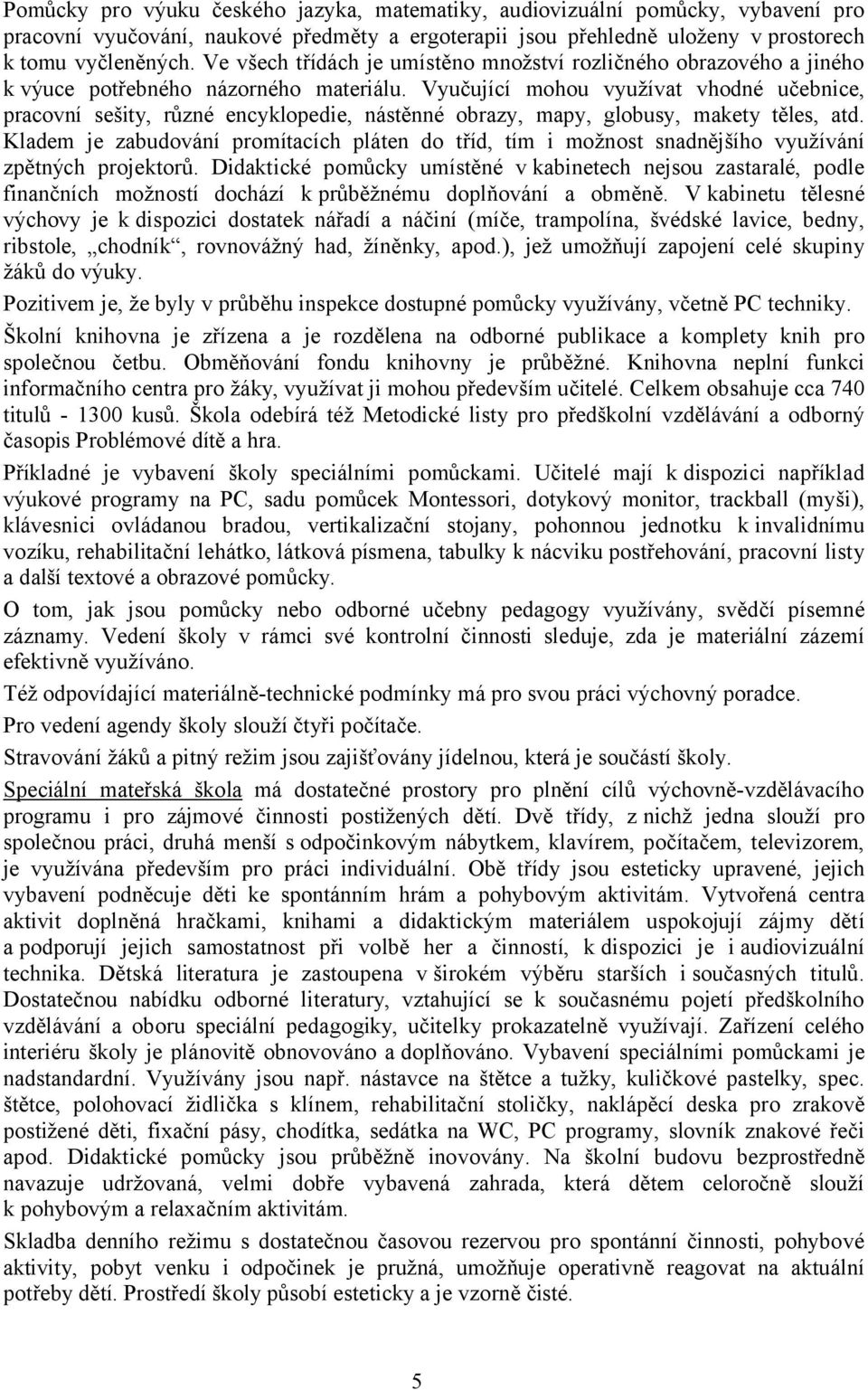 Vyučující mohou využívat vhodné učebnice, pracovní sešity, různé encyklopedie, nástěnné obrazy, mapy, globusy, makety těles, atd.