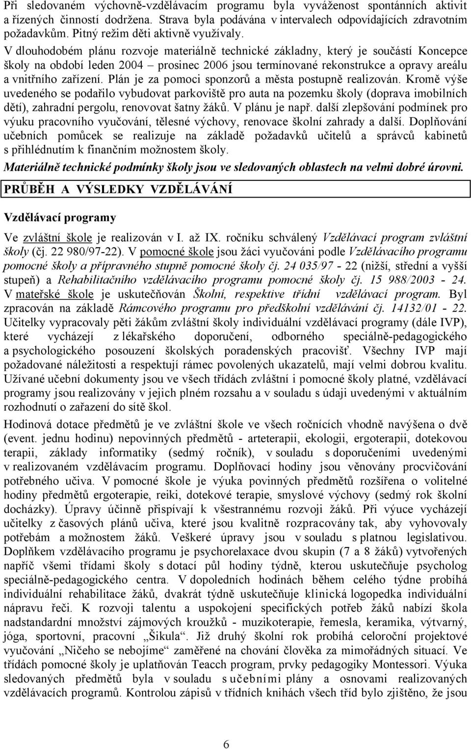 V dlouhodobém plánu rozvoje materiálně technické základny, který je součástí Koncepce školy na období leden 2004 prosinec 2006 jsou termínované rekonstrukce a opravy areálu a vnitřního zařízení.