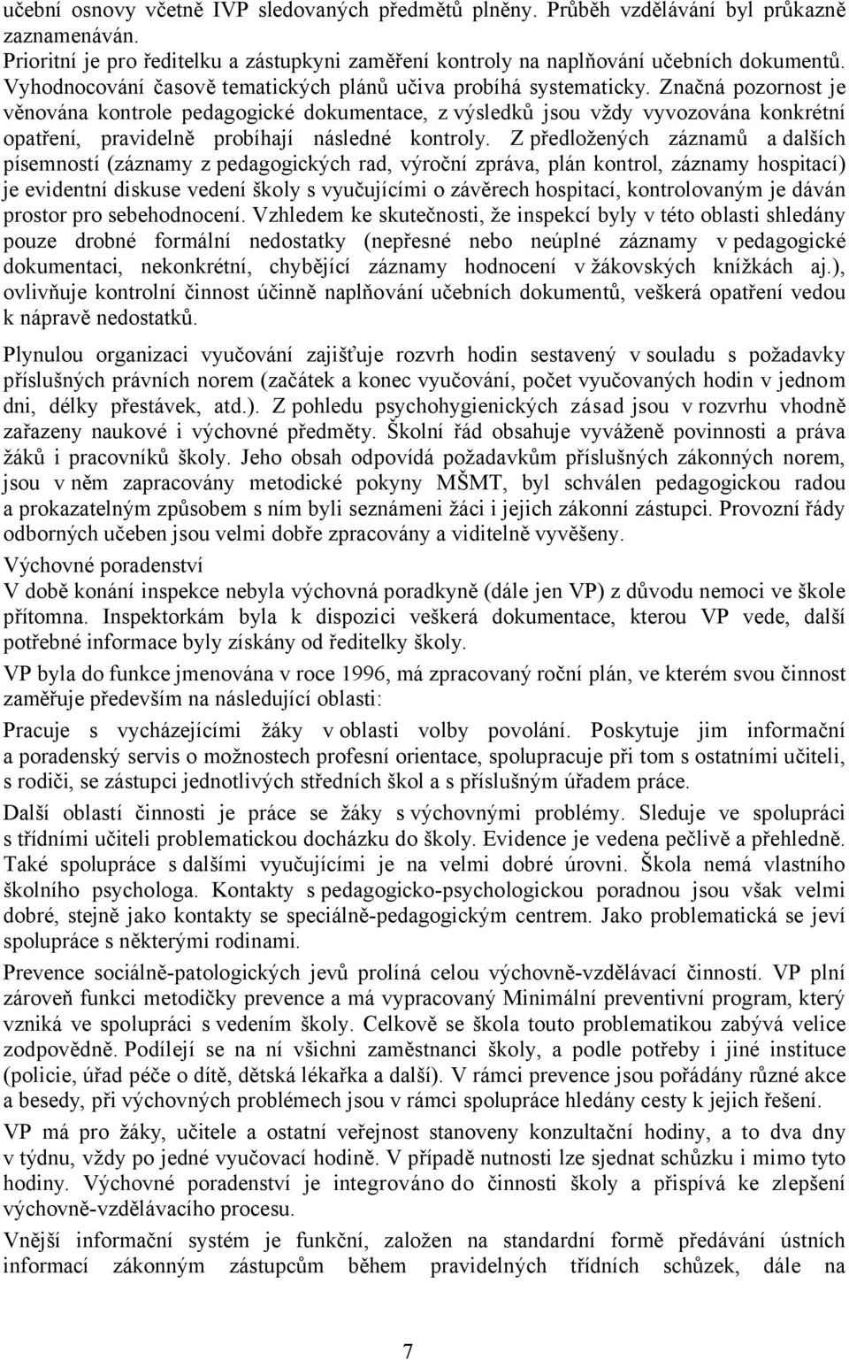 Značná pozornost je věnována kontrole pedagogické dokumentace, zvýsledků jsou vždy vyvozována konkrétní opatření, pravidelně probíhají následné kontroly.