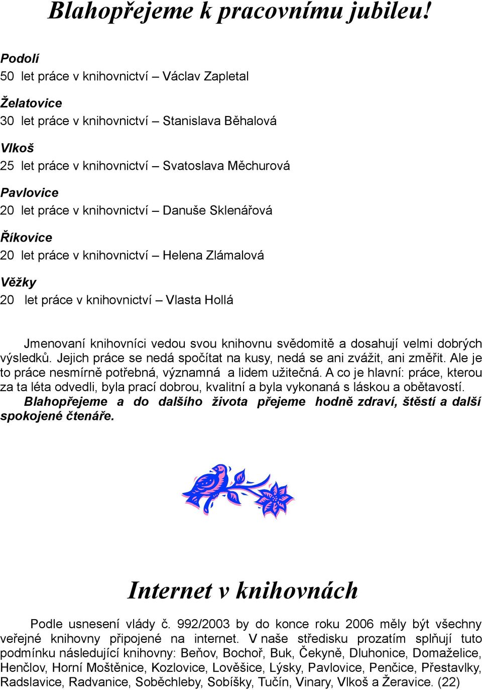 knihovnictví Danuše Sklenářová Říkovice 20 let práce v knihovnictví Helena Zlámalová Věžky 20 let práce v knihovnictví Vlasta Hollá Jmenovaní knihovníci vedou svou knihovnu svědomitě a dosahují velmi