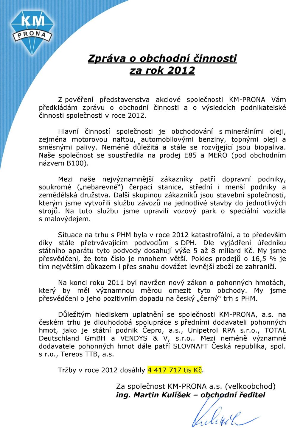 Neméně důležitá a stále se rozvíjející jsou biopaliva. Naše společnost se soustředila na prodej E85 a MEŘO (pod obchodním názvem B100).