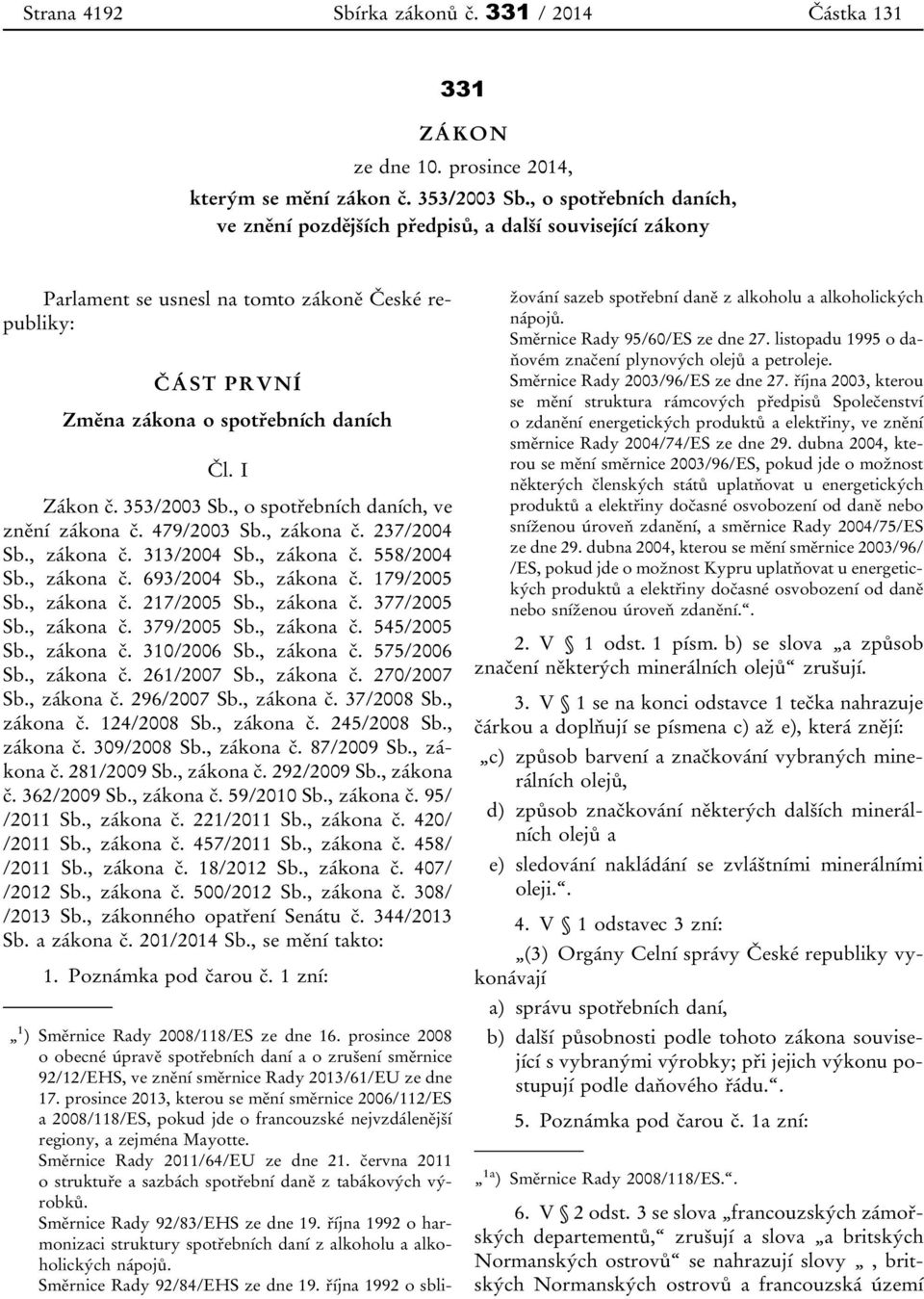 353/2003 Sb., o spotřebních daních, ve znění zákona č. 479/2003 Sb., zákona č. 237/2004 Sb., zákona č. 313/2004 Sb., zákona č. 558/2004 Sb., zákona č. 693/2004 Sb., zákona č. 179/2005 Sb., zákona č. 217/2005 Sb.