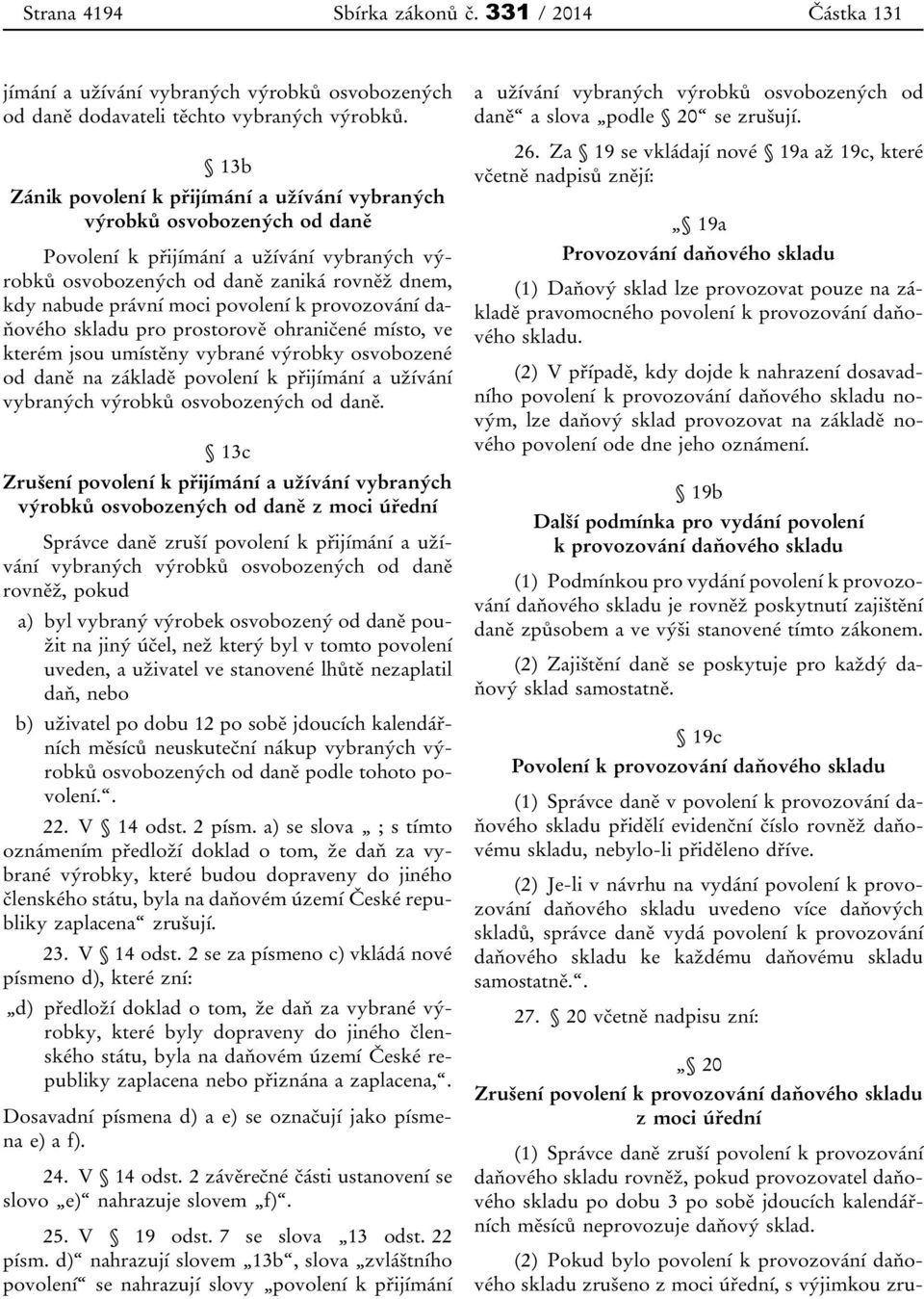 povolení k provozování daňového skladu pro prostorově ohraničené místo, ve kterém jsou umístěny vybrané výrobky osvobozené od daně na základě povolení k přijímání a užívání vybraných výrobků