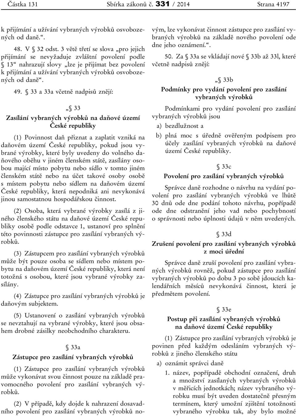 33 a 33a včetně nadpisů znějí: 33 Zasílání vybraných výrobků na daňové území České republiky (1) Povinnost daň přiznat a zaplatit vzniká na daňovém území České republiky, pokud jsou vybrané výrobky,