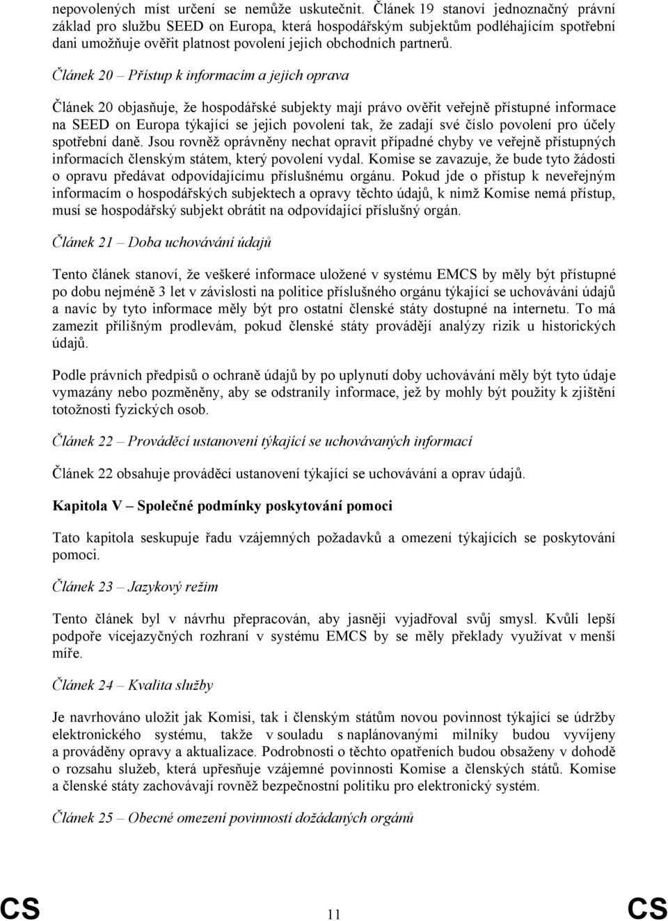 Článek 20 Přístup k informacím a jejich oprava Článek 20 objasňuje, že hospodářské subjekty mají právo ověřit veřejně přístupné informace na SEED on Europa týkající se jejich povolení tak, že zadají